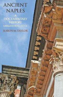 Ancient Naples: A Documentary History Origins to c. 350 CE - Rabun M Taylor - cover