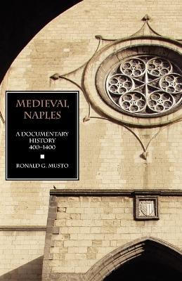 Medieval Naples: A Documentary History, 400-1400 - Ronald G Musto - cover