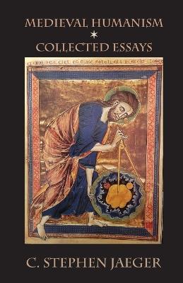 Medieval Humanism: Collected Essays - C Stephen Jaeger - cover