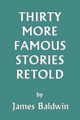 Thirty More Famous Stories Retold - James Baldwin - cover