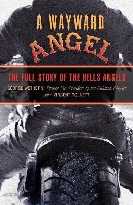 Wayward Angel: The Full Story Of The Hells Angels - George Wethern,Vincent Colnett - cover