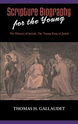 Scripture Biography for the Young: The History of Josiah - Thomas H Gallaudet - cover