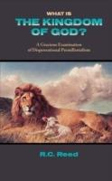 What Is the Kingdom of God? a Gracious Examination of Dispensational Premillenialism - Richard Clark Reed - cover