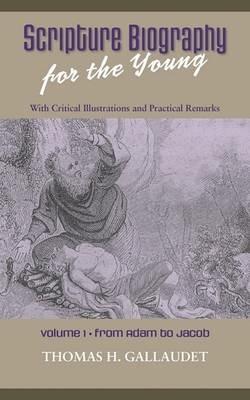 Scripture Biography for the Young: Vol. 1 - Adam to Jacob - Thomas H Gallaudet - cover