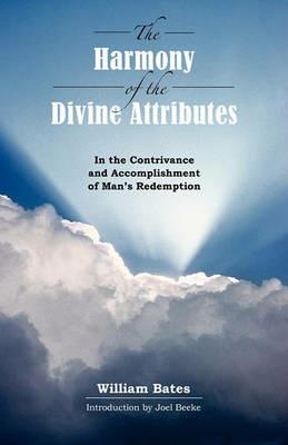 The Harmony of Divine Attributes in the Contrivance & Accomplishment of Man's Redemption - William Bates - cover