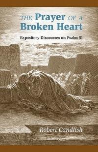 The Prayer of a Broken Heart: Expository Discourses on Psalm 51 - Robert S Candlish - cover