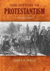 The History of Protestantism: Volume Three - James A Wylie - cover