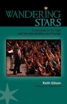Wandering Stars: Contending for the Faith with the New Apostles and Prophets - Keith Gibson - cover