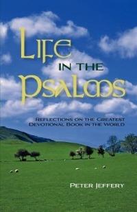 Life in the Psalms: Reflections on the Greatest Devotional Book in the World - Peter Jeffery - cover