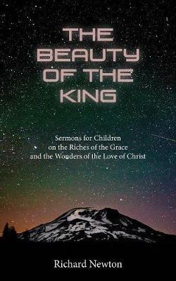 The Beauty of the King: Jesus Displayed in the Riches of His Grace - Richard Newton - cover