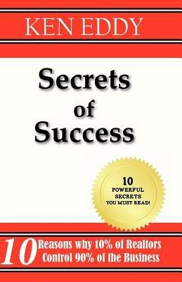 Secrets of Success: 10 Reasons Why 10% of Realtors Control 90% of the Business - Ken Eddy - cover