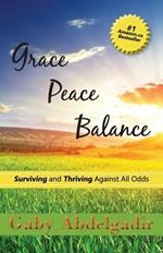 Grace Peace Balance: Surviving and Thriving Against All Odds