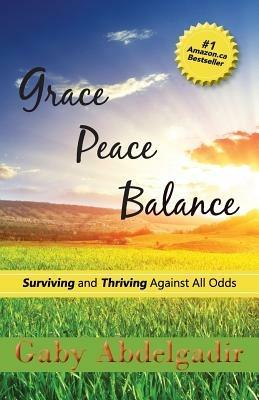 Grace Peace Balance: Surviving and Thriving Against All Odds - Gaby Abdelgadir - cover