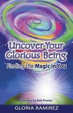 Uncover Your Glorious Being: Finding the Magic in You