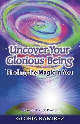 Uncover Your Glorious Being: Finding the Magic in You - Gloria Ramirez - cover