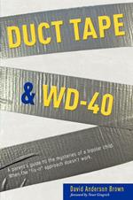 Duct Tape & Wd-40: A Parent's Guide to the Mysteries of a Bipolar Child. When the Fix-It Approach Doesn't Work.
