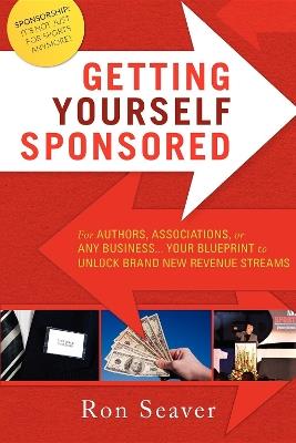 Getting Yourself Sponsored: For Authors, Associations, or any Business... Your Blueprint to Unlock Brand New Revenue Streams - Ron Seaver - cover