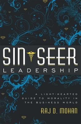Sin-Seer Leadership: A Light-Hearted Guide to Morality in The Business World - Raj D. Mohan - cover