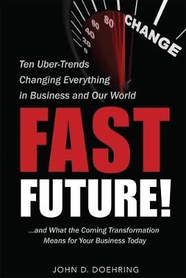 Fast Future!: Ten Uber-Trends Changing Everythingin Business and Our World - John D. Doehring - cover