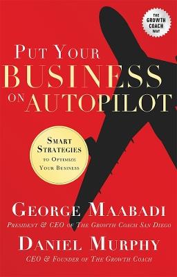 Put Your Business on Autopilot: Smart Strategies To Optimize Your Business - Geroge Maabadi,Daniel Murphy - cover