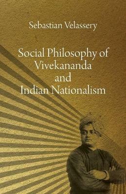 Social Philosophy of Vivekananda and Indian Nationalism - Sebastian Velassery - cover