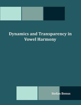 Dynamics and Transparency in Vowel Harmony - Stefan Benus - cover