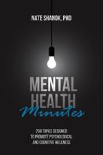 Mental Health Minutes: 200 Mental Health Topics Designed to Promote Psychological and Cognitive Wellness
