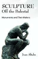 Sculpture Off the Pedestal: Monuments and Their Makers - Joan B Altabe,Joan B Altabae - cover