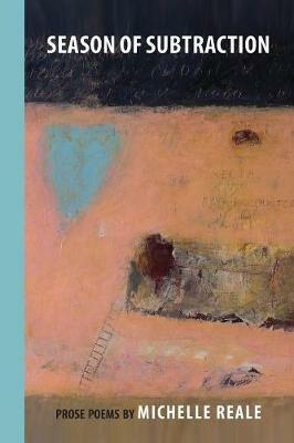 Season of Subtraction: Prose Poems - Michelle Reale - cover
