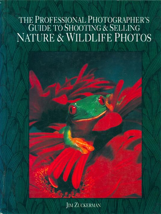 The Professional Photographer's Guide to Shooting & Selling Nature & Wildlife Photos