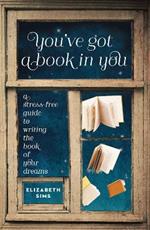 You've Got a Book In You: A Stress-Free Guide to Writing the Book of Your Dreams