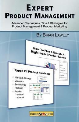 Expert Product Management: Advanced Techniques, Tips and Strategies for Product Management & Product Marketing - Brian Lawley - cover