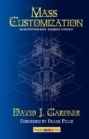 Mass Customization: How Build to Order, Assemble to Order, Configure to Order, Make to Order, and Engineer to Order Manufacturers Increase Profits and Better Satisfy Customers - David J. Gardner - cover