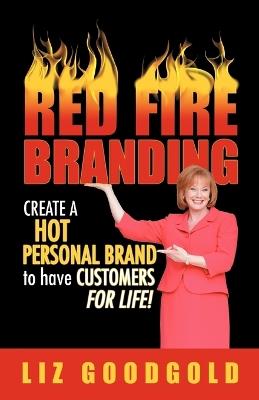 Red Fire Branding: Creating a Hot Personal Brand So That Customers Choose You! - Liz Goodgold - cover