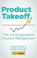 Product Takeoff: The Art of Innovative Product Management - Navjot Singh,Kamal Manglani - cover