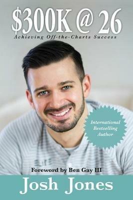 $300K at 26: How to be off-the-charts successful for your age - Josh Jones - cover