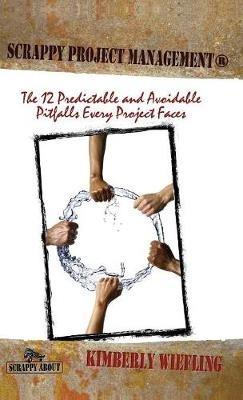 Scrappy Project Management: The 12 Predictable and Avoidable Pitfalls That Every Project Faces - Kimberly Wiefling - cover