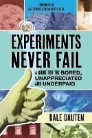 Experiments Never Fail: A Guide for the Bored, Unappreciated and Underpaid - Dale Dauten - cover