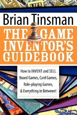 The Game Inventor's Guidebook: How to Invent and Sell Board Games, Card Games, Role-Playing Games, & Everything in Between! - Brian Tinsman - cover