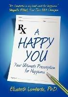A Happy You: Your Ultimate Prescription for Happiness - Elizabeth Lombardo - cover