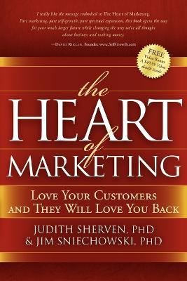 The Heart of Marketing: Love Your Customers and They Will Love You Back - Judith Sherven,Jim Sniechowski - cover