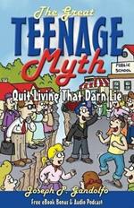 The Great Teenage Myth: Stop Living That Darn Lie!