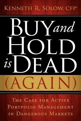 Buy and Hold Is Dead (Again): The Case for Active Portfolio Management in Dangerous Markets - Kenneth Solow - cover