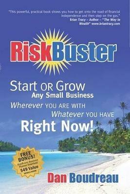 RiskBuster: Start or Grow Any Small Business Wherever You Are With Whatever You Have Right Now - Dan Boudreau - cover