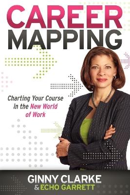 Career Mapping: Charting Your Course in the New World of Work - Ginny Clarke,Echo Garrett - cover