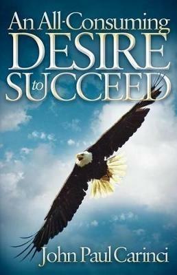 An All-Consuming Desire to Succeed - John Paul Carinci - cover