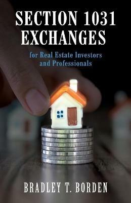 Section 1031 Exchanges For Real Estate Investors and Professionals - Bradley Borden - cover