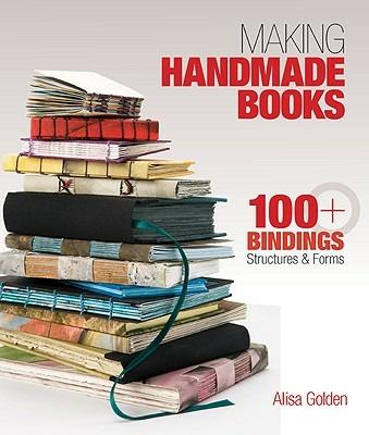 Making Handmade Books: 100+ Bindings, Structures & Forms - Alisa Golden - cover