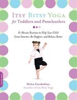 Itsy Bitsy Yoga for Toddlers and Preschoolers: 8-Minute Routines to Help Your Child Grow Smarter, Be Happier, and Behave Better