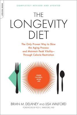 The Longevity Diet: The Only Proven Way to Slow the Aging Process and Maintain Peak Vitality--Through Calorie Restriction - Brian Delaney,Lisa Walford - cover
